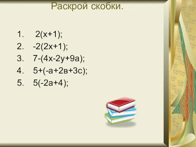 Раскрой скобки. 2(х+1); -2(2х+1); 7-(4х-2у+9а); 5+(-а+2в+3с); 5(-2а+4);