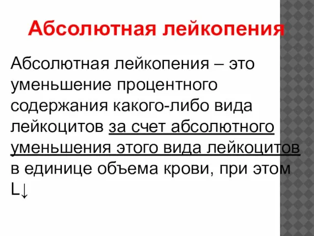 Абсолютная лейкопения Абсолютная лейкопения – это уменьшение процентного содержания какого-либо вида