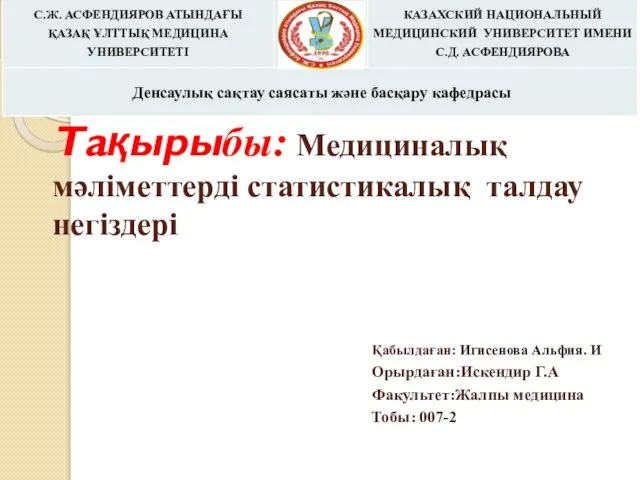 Тақырыбы: Медициналық мәліметтерді статистикалық талдау негіздері Қабылдаған: Игисенова Альфия. И Орырдаған:Искендир