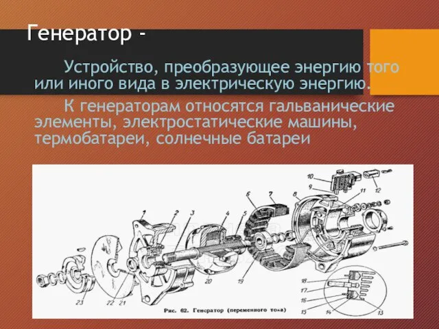 Генератор - Устройство, преобразующее энергию того или иного вида в электрическую