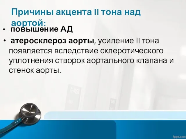 Причины акцента II тона над аортой: повышение АД атеросклероз аорты, усиление