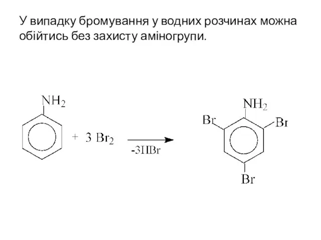 У випадку бромування у водних розчинах можна обійтись без захисту аміногрупи.