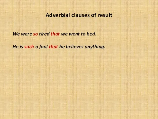 Adverbial clauses of result We were so tired that we went