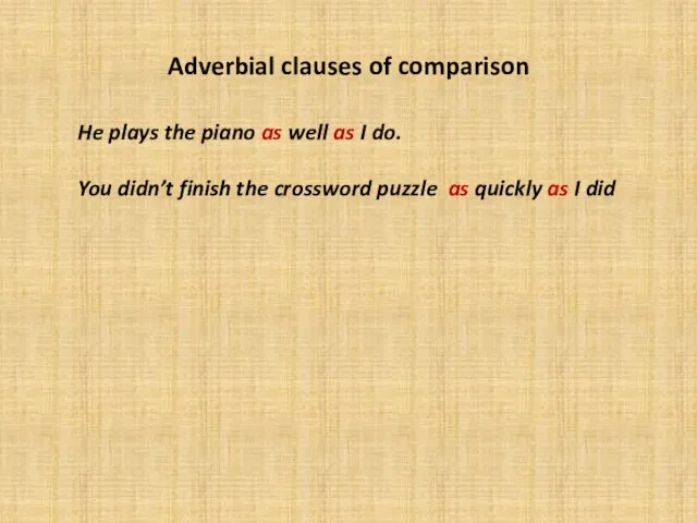 Adverbial clauses of comparison He plays the piano as well as