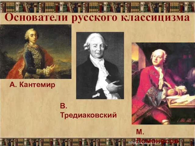 Основатели русского классицизма А. Кантемир В. Тредиаковский М. Ломоносов