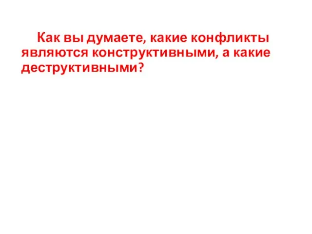 Как вы думаете, какие конфликты являются конструктивными, а какие деструктивными?