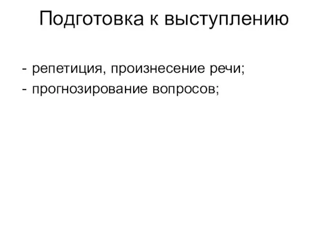 Подготовка к выступлению репетиция, произнесение речи; прогнозирование вопросов;