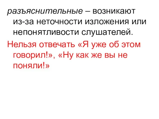 разъяснительные – возникают из-за неточности изложения или непонятливости слушателей. Нельзя отвечать