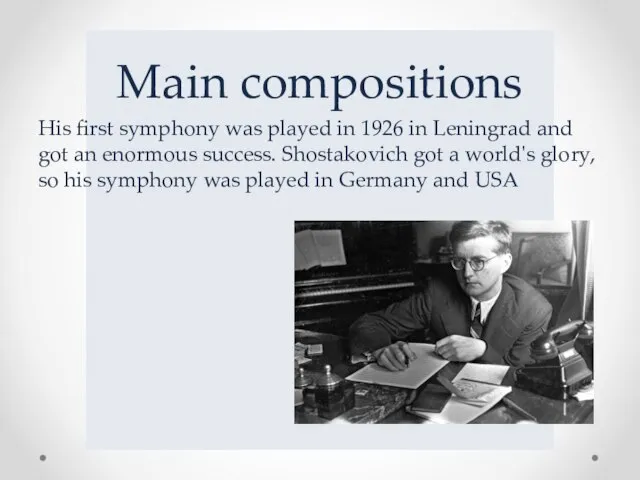 Main compositions His first symphony was played in 1926 in Leningrad