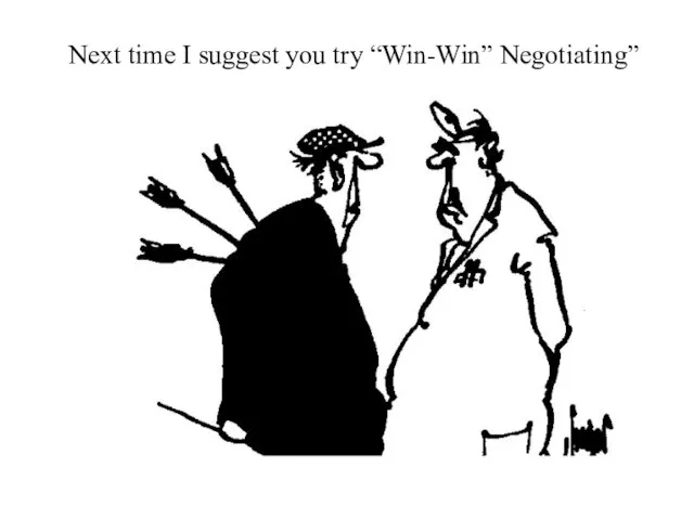 Next time I suggest you try “Win-Win” Negotiating”