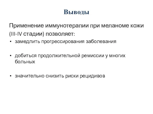 Выводы Применение иммунотерапии при меланоме кожи (III-IV стадии) позволяет: замедлить прогрессирования