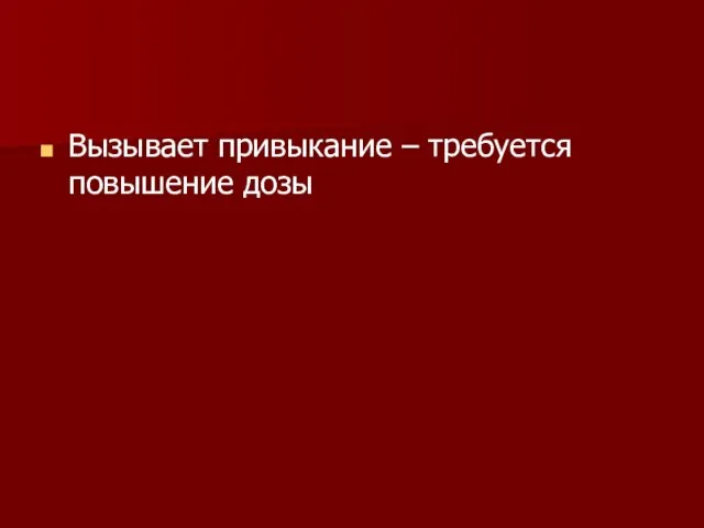 Вызывает привыкание – требуется повышение дозы