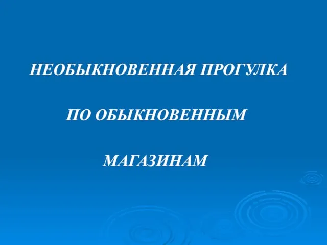 НЕОБЫКНОВЕННАЯ ПРОГУЛКА ПО ОБЫКНОВЕННЫМ МАГАЗИНАМ