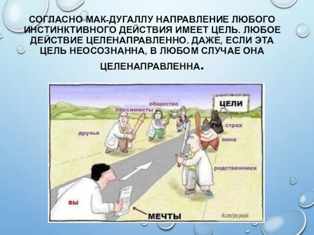 СОГЛАСНО МАК-ДУГАЛЛУ НАПРАВЛЕНИЕ ЛЮБОГО ИНСТИНКТИВНОГО ДЕЙСТВИЯ ИМЕЕТ ЦЕЛЬ. ЛЮБОЕ ДЕЙСТВИЕ ЦЕЛЕНАПРАВЛЕННО.