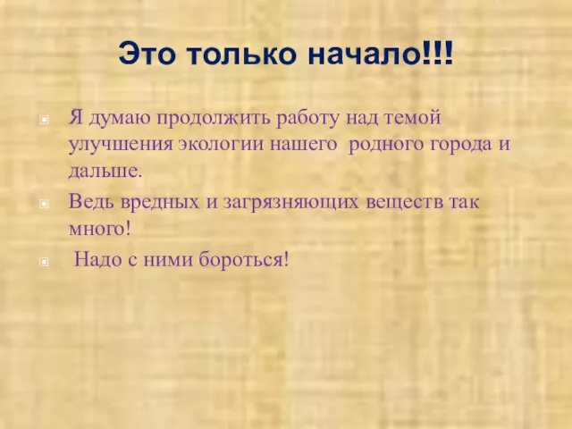 Это только начало!!! Я думаю продолжить работу над темой улучшения экологии