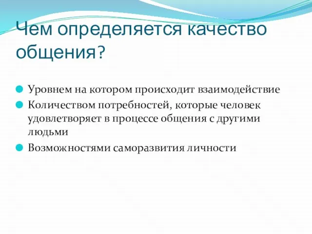 Чем определяется качество общения? Уровнем на котором происходит взаимодействие Количеством потребностей,