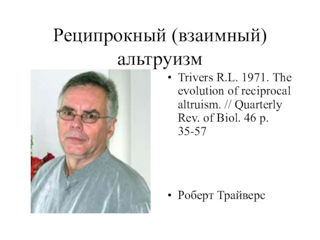 Реципрокный (взаимный) альтруизм Trivers R.L. 1971. The evolution of reciprocal altruism.