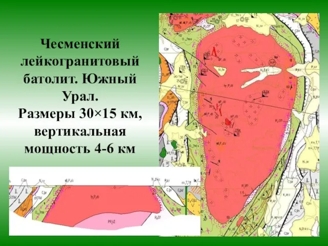 Чесменский лейкогранитовый батолит. Южный Урал. Размеры 30×15 км, вертикальная мощность 4-6 км