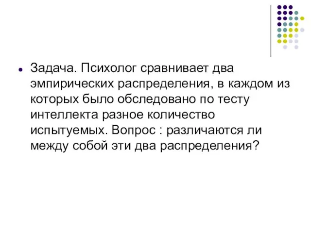 Задача. Психолог сравнивает два эмпирических распределения, в каждом из которых было