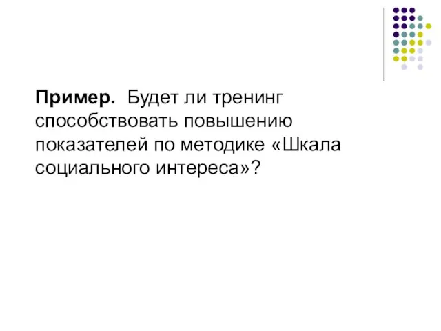 Пример. Будет ли тренинг способствовать повышению показателей по методике «Шкала социального интереса»?