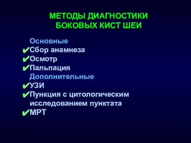 МЕТОДЫ ДИАГНОСТИКИ БОКОВЫХ КИСТ ШЕИ Основные Сбор анамнеза Осмотр Пальпация Дополнительные