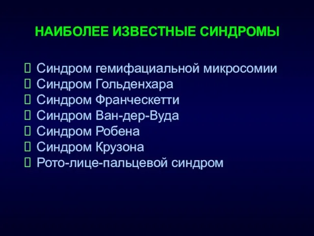 НАИБОЛЕЕ ИЗВЕСТНЫЕ СИНДРОМЫ Синдром гемифациальной микросомии Синдром Гольденхара Синдром Франческетти Синдром