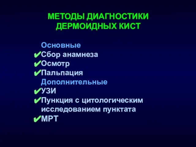 МЕТОДЫ ДИАГНОСТИКИ ДЕРМОИДНЫХ КИСТ Основные Сбор анамнеза Осмотр Пальпация Дополнительные УЗИ