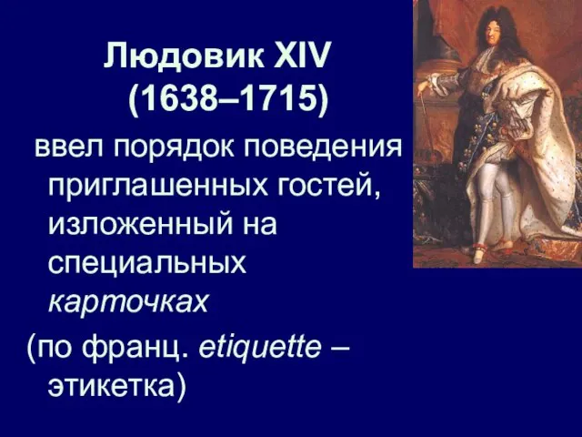 Людовик ХIV (1638–1715) ввел порядок поведения приглашенных гостей, изложенный на специальных