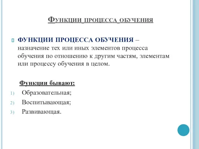 Функции процесса обучения ФУНКЦИИ ПРОЦЕССА ОБУЧЕНИЯ – назначение тех или иных