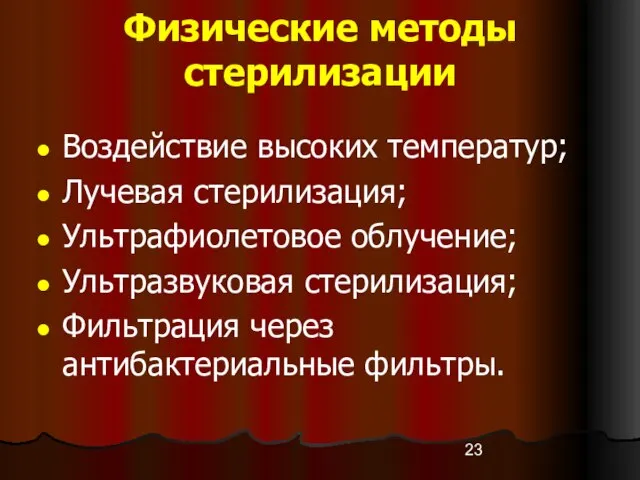 Физические методы стерилизации Воздействие высоких температур; Лучевая стерилизация; Ультрафиолетовое облучение; Ультразвуковая стерилизация; Фильтрация через антибактериальные фильтры.