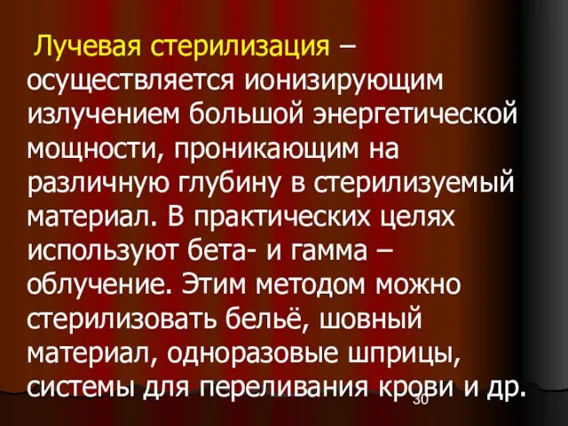 Лучевая стерилизация – осуществляется ионизирующим излучением большой энергетической мощности, проникающим на