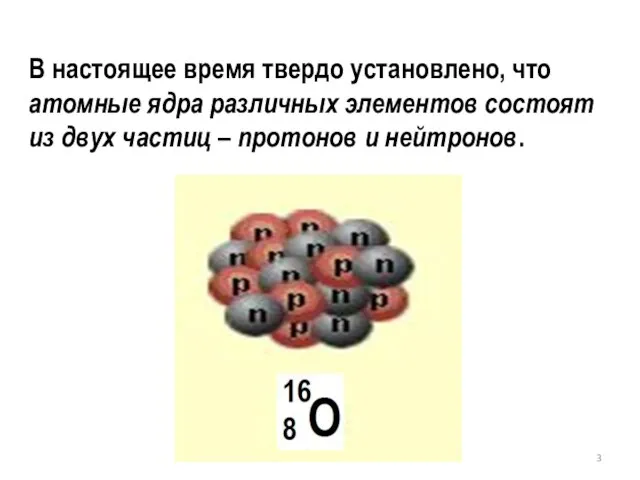 В настоящее время твердо установлено, что атомные ядра различных элементов состоят