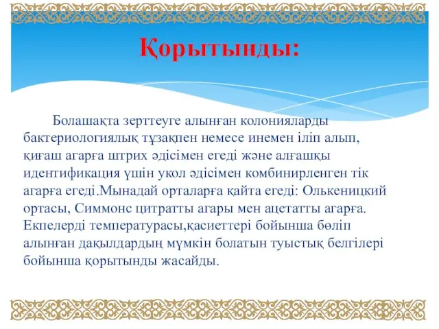 Қорытынды: Болашақта зерттеуге алынған колонияларды бактериологиялық тұзақпен немесе инемен іліп алып,қиғаш