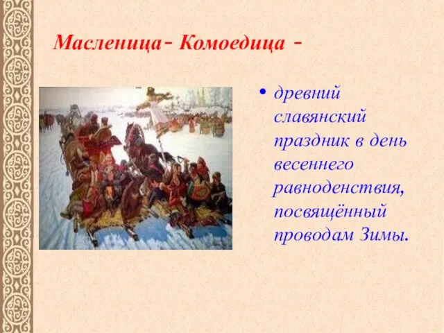 Масленица- Комоедица - древний славянский праздник в день весеннего равноденствия, посвящённый проводам Зимы.