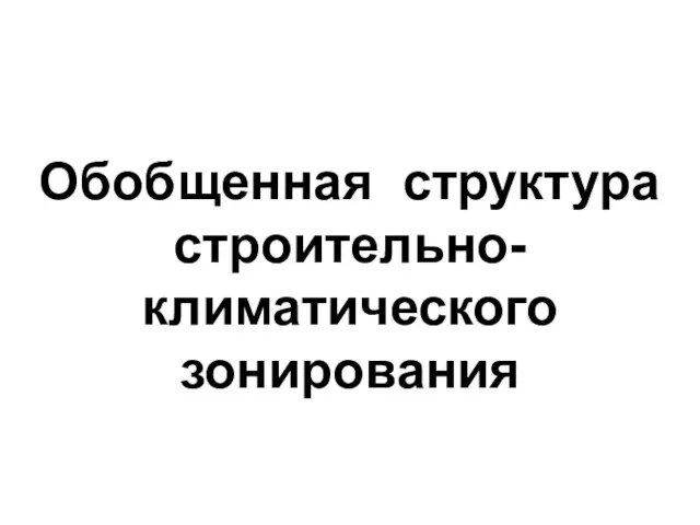 Обобщенная структура строительно-климатического зонирования