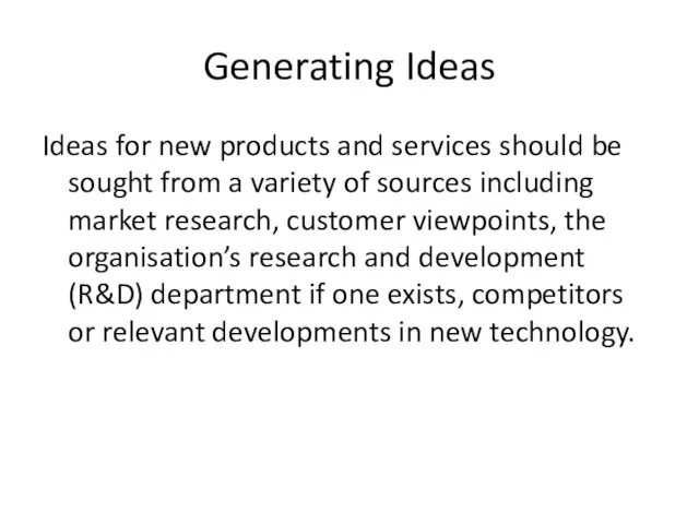 Generating Ideas Ideas for new products and services should be sought