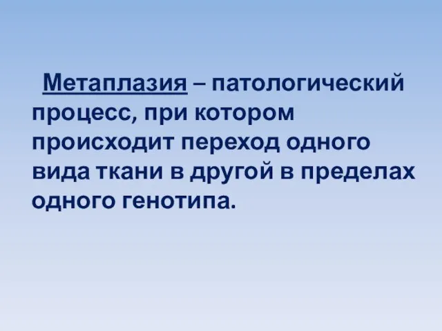 Метаплазия – патологический процесс, при котором происходит переход одного вида ткани