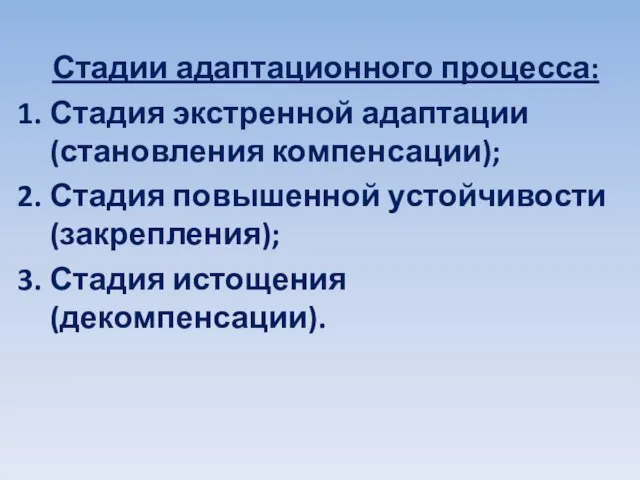 Стадии адаптационного процесса: Стадия экстренной адаптации (становления компенсации); Стадия повышенной устойчивости (закрепления); Стадия истощения (декомпенсации).