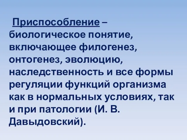 Приспособление – биологическое понятие, включающее филогенез, онтогенез, эволюцию, наследственность и все