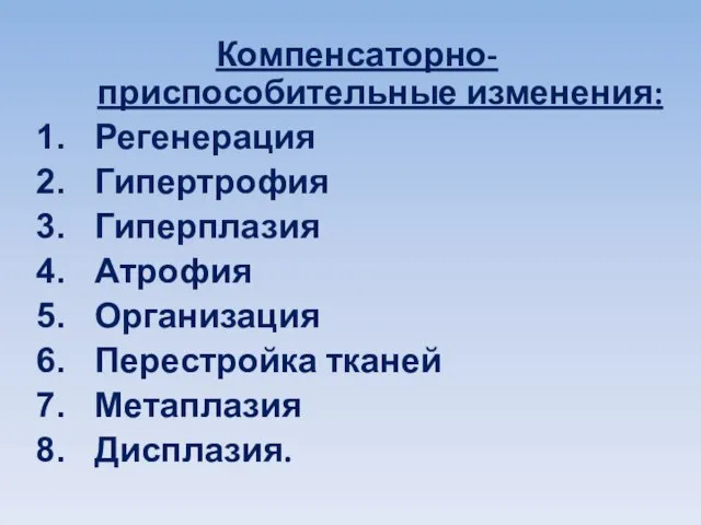 Компенсаторно-приспособительные изменения: Регенерация Гипертрофия Гиперплазия Атрофия Организация Перестройка тканей Метаплазия Дисплазия.