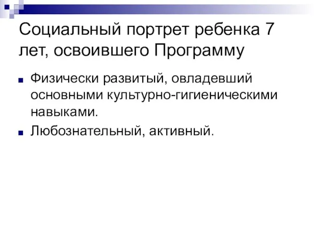 Социальный портрет ребенка 7 лет, освоившего Программу Физически развитый, овладевший основными культурно-гигиеническими навыками. Любознательный, активный.