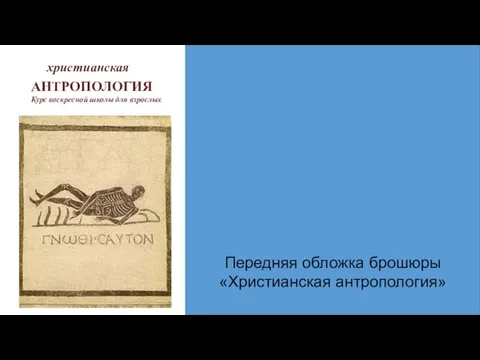 христианская АНТРОПОЛОГИЯ Курс воскресной школы для взрослых Передняя обложка брошюры «Христианская антропология»