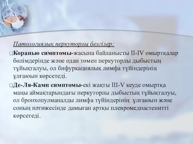 Патологиялық перкуторлы белгілер: Коранью симптомы-жасына байланысты II-IV омыртқалар бөлімдерінде және одан