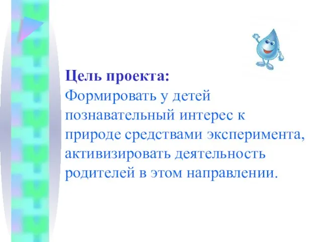 Цель проекта: Формировать у детей познавательный интерес к природе средствами эксперимента,