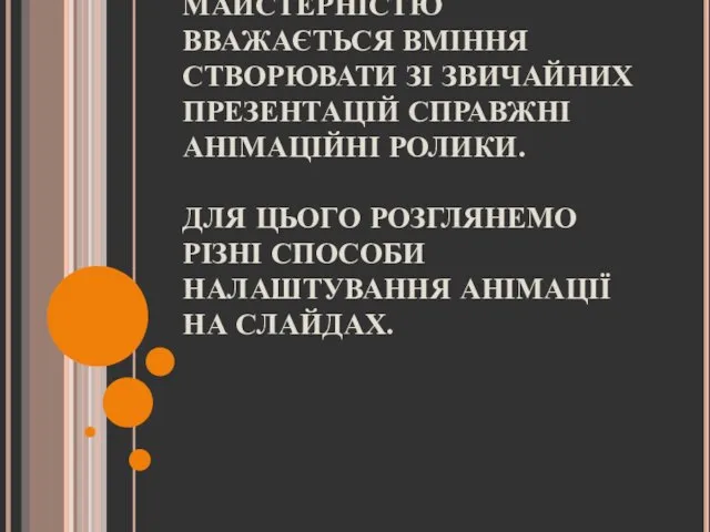 ОСОБЛИВОЮ МАЙСТЕРНІСТЮ ВВАЖАЄТЬСЯ ВМІННЯ СТВОРЮВАТИ ЗІ ЗВИЧАЙНИХ ПРЕЗЕНТАЦІЙ СПРАВЖНІ АНІМАЦІЙНІ РОЛИКИ.