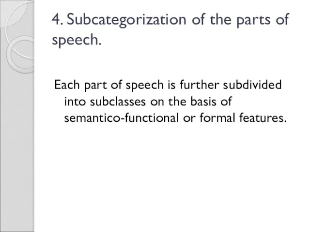 4. Subcategorization of the parts of speech. Each part of speech