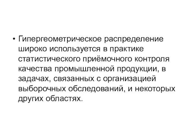 Гипергеометрическое распределение широко используется в практике статистического приёмочного контроля качества промышленной