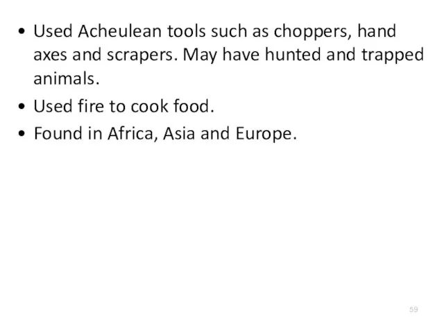 Used Acheulean tools such as choppers, hand axes and scrapers. May