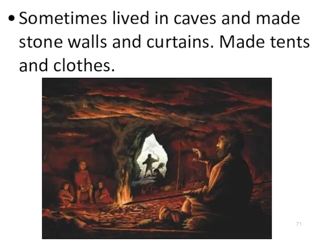 Sometimes lived in caves and made stone walls and curtains. Made tents and clothes.