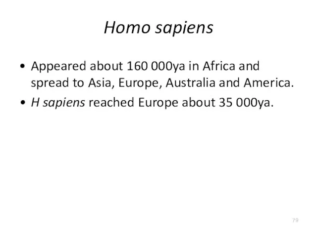 Homo sapiens Appeared about 160 000ya in Africa and spread to